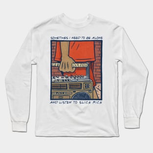 Sometimes I Need To Be Alone & Listen To Slick Rick Long Sleeve T-Shirt